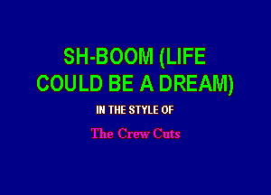 SH-BOOM (LIFE
COULD BE A DREAM)

IN THE STYLE 0F