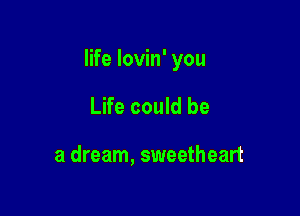 life lovin' you

Life could be

a dream, sweetheart