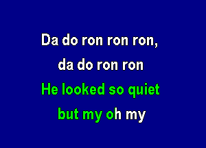 Da do ron ron ron,
da do ron ron

He looked so quiet

but my oh my