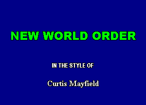 NEWr WORLD ORDER

Ill WE SIYLE 0F

Curtis Mayfield