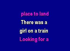 There was a

girl on a train