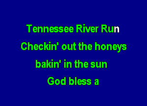 Tennessee River Run

Checkin' out the honeys

bakin' in the sun
God bless a