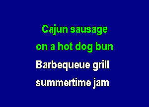 Cajun sausage
on a hot dog bun

Barbequeue grill

summertimejam