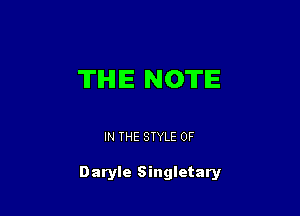 TIHIIE NOTE

IN THE STYLE 0F

Daryle Singletary