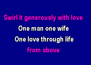 One man one wife

One love through life