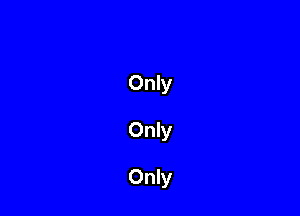 Only
Only

Only