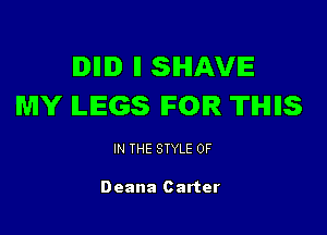 IDIIID II SHAVE
MY ILIEGS IFOIR TIHIIIS

IN THE STYLE 0F

Deana Carter