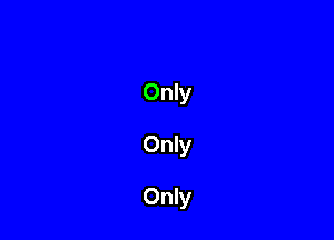Only
Only

Only