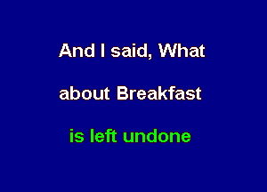 And I said, What

about Breakfast

is left undone