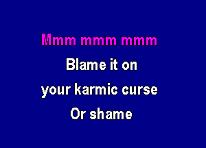 maehon

your karmic curse

Or shame