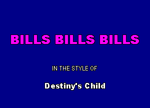 IN THE STYLE 0F

Destiny's c hild