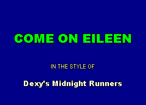 COME ON EIIILEIEN

IN THE STYLE 0F

Dexy's Midnight Runners