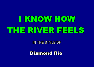 ll KNOW HOW
THE IRIIVEIR IFEEILS

IN THE STYLE 0F

Diamond Rio