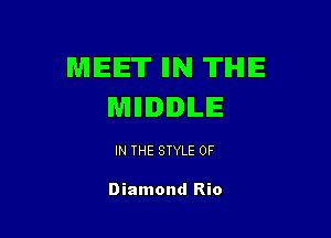 MEET IIN TIHIIE
MIIIIDILIE

IN THE STYLE 0F

Diamond Rio