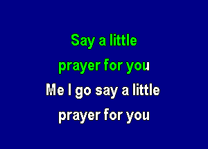 Say a little
prayer for you

Me I 90 say a little

prayer for you