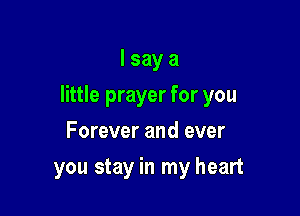 Isaya

little prayer for you

Forever and ever
you stay in my heart