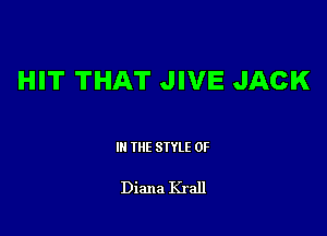 HIT THAT JIVE JACK

III THE SIYLE 0F

Diana Krall