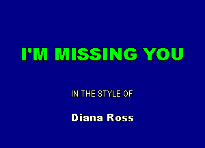 II'M MIISSIING YOU

IN THE STYLE 0F

Diana Ross