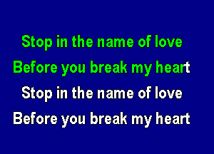 Stop in the name of love
Before you break my heart
Stop in the name of love

Before you break my heart