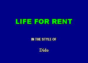 LIFE FOR RENT

III THE SIYLE 0F

Dido