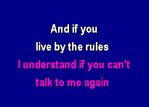 And if you

live by the rules