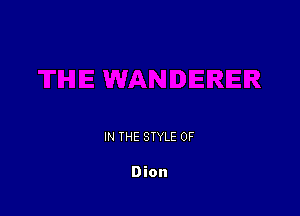 IN THE STYLE 0F

Dion