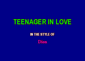 TEENAGER IN LOVE

III THE SIYLE 0F