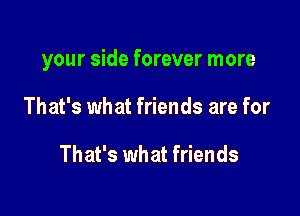 your side forever more

That's what friends are for

That's what friends