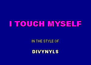 IN THE STYLE 0F

DIVYNYLS