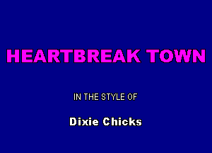 IN THE STYLE 0F

Dixie Chicks