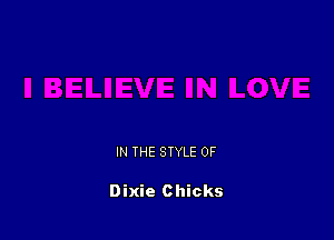 IN THE STYLE 0F

Dixie Chicks