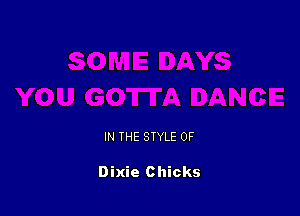 IN THE STYLE 0F

Dixie Chicks