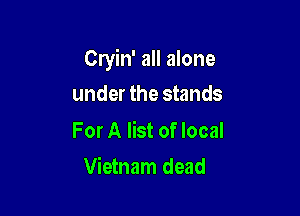 Cryin' all alone

under the stands

For A list of local
Vietnam dead