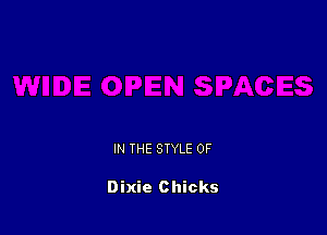 IN THE STYLE 0F

Dixie Chicks