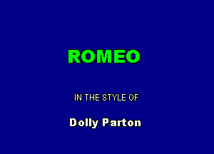 IROMIEO

IN THE STYLE 0F

Dolly Parton