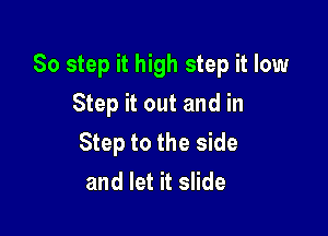 80 step it high step it low

Step it out and in
Step to the side
and let it slide