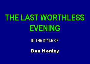 THE LAST WORTHLESS
EVENING

IN THE STYLE 0F

Don Henley