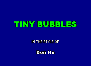 TIINY BUBBLES

IN THE STYLE 0F

Don Ho