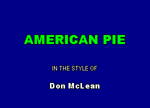 AMERIICAN IPIIIE

IN THE STYLE 0F

Don McLean