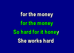 forthe money
forthe money

80 hard for it honey
She works hard