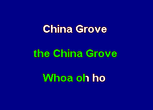 China Grove

the China Grove

Whoa oh ho