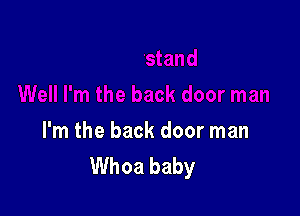 I'm the back door man
Whoa baby