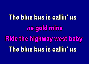 The blue bus is callin' us

The blue bus is callin' us