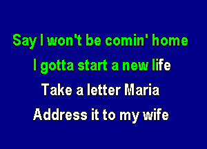 Say I won't be comin' home
I gotta start a new life
Take a letter Maria

Address it to my wife