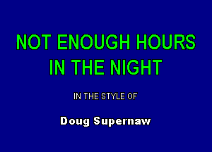 NOT ENOUGH HOURS
IN THE NIGHT

IN THE STYLE 0F

Doug Supernaw