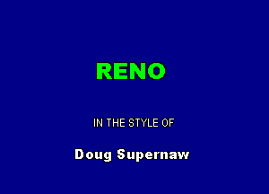 RENO

IN THE STYLE 0F

Doug Supernaw