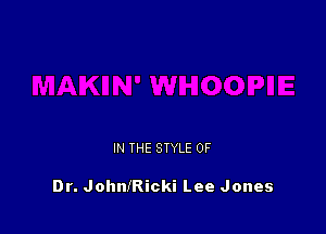 IN THE STYLE 0F

Dr. JohnIRicki Lee Jones