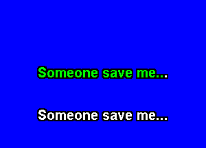 Someone save me...

Someone save me...