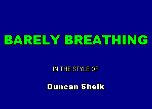 BAREILY BREATHING

IN THE STYLE 0F

Duncan Sheik