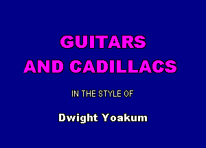 IN THE STYLE 0F

Dwight Yoakum